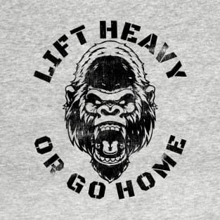 LIFT HEAVY OR GO HOME GORILLA T-Shirt